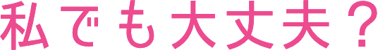 私でも大丈夫？